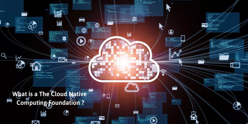What is a The Cloud Native Computing Foundation ?
