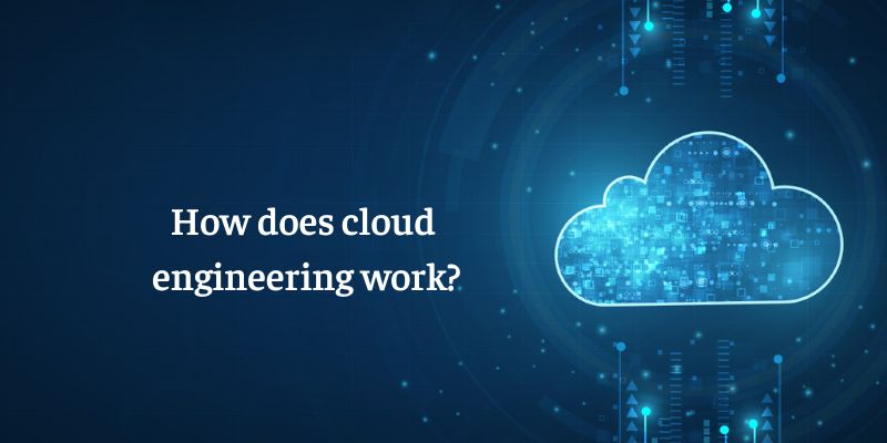 Cloud Engineer Salary: How does cloud engineering work?