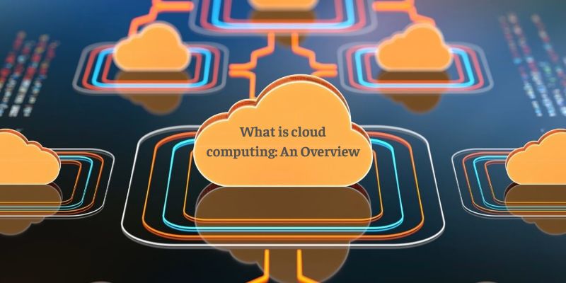 What is cloud computing: An Overview
