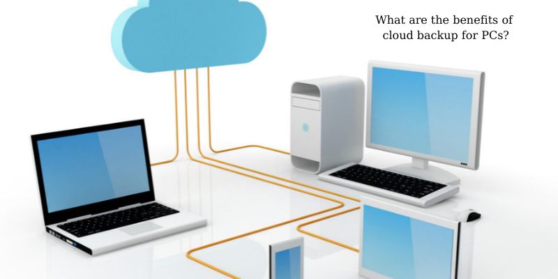 Backup computer to cloud: What are the benefits of cloud backup for PCs?