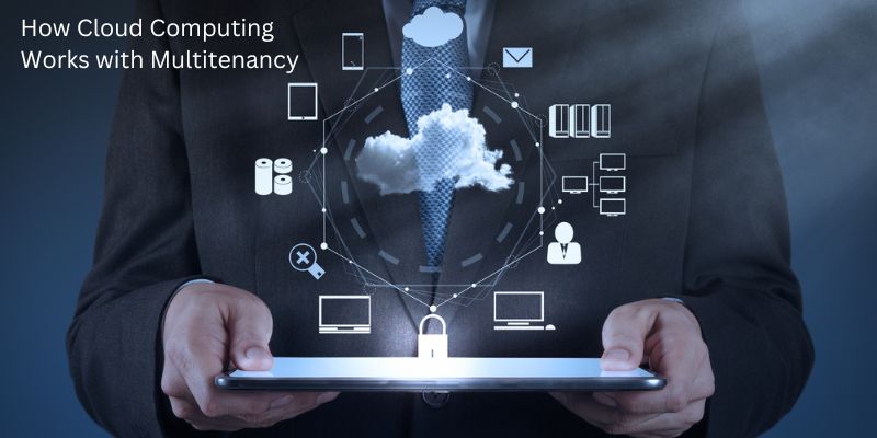 Multitenancy In Cloud Computing: How Cloud Computing Works with Multitenancy