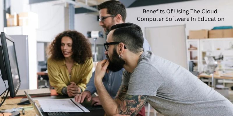 Benefits Of Using The Cloud Computer Software In Education