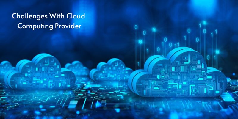 Challenges With Cloud Computing Provider