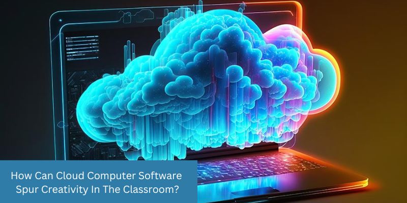 How Can Cloud Computer Software Spur Creativity In The Classroom?